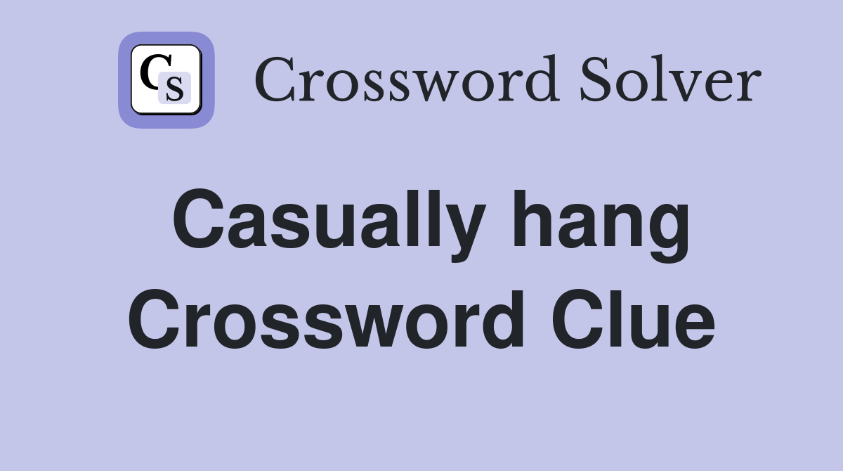 Casually hang Crossword Clue