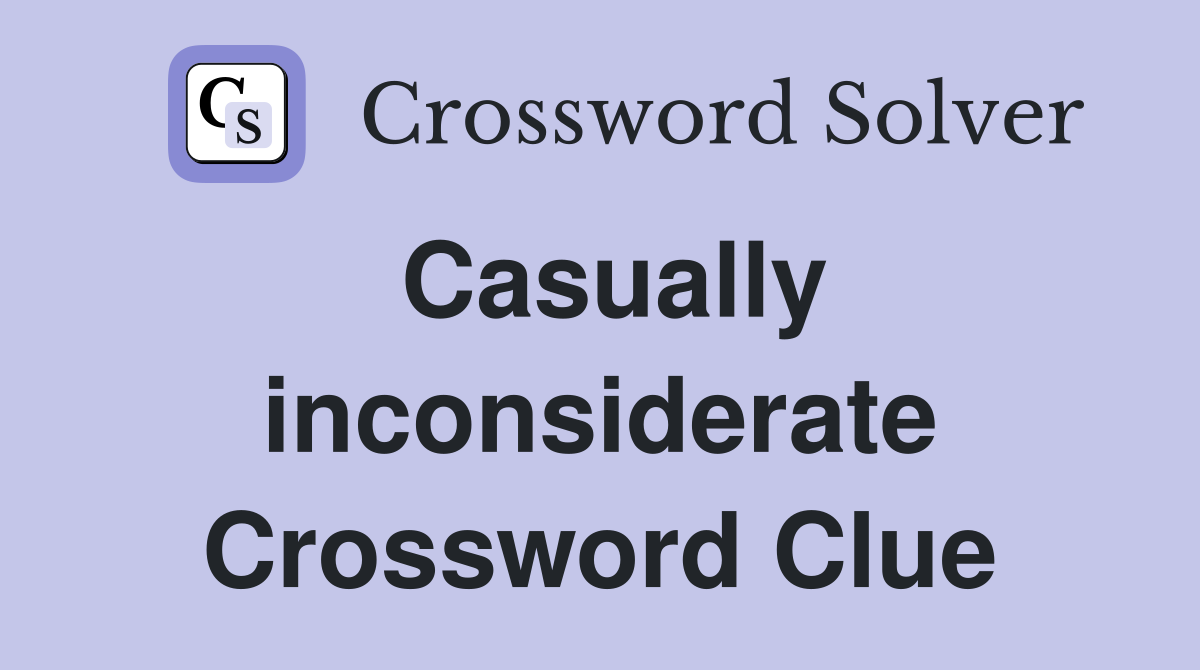 Casually inconsiderate Crossword Clue