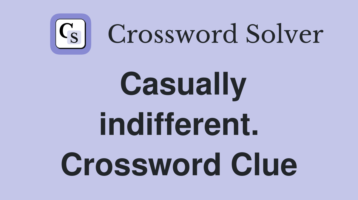 Casually indifferent. Crossword Clue