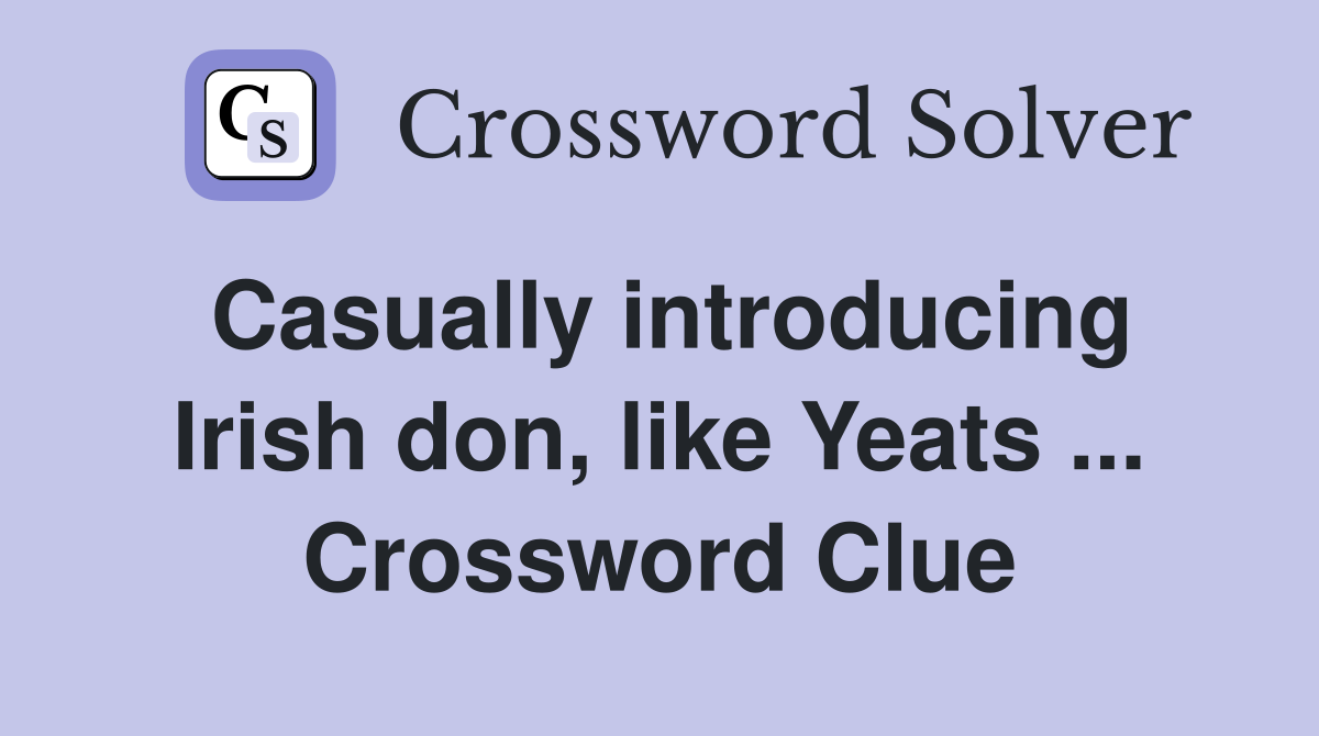 Casually introducing Irish don, like Yeats ... Crossword Clue