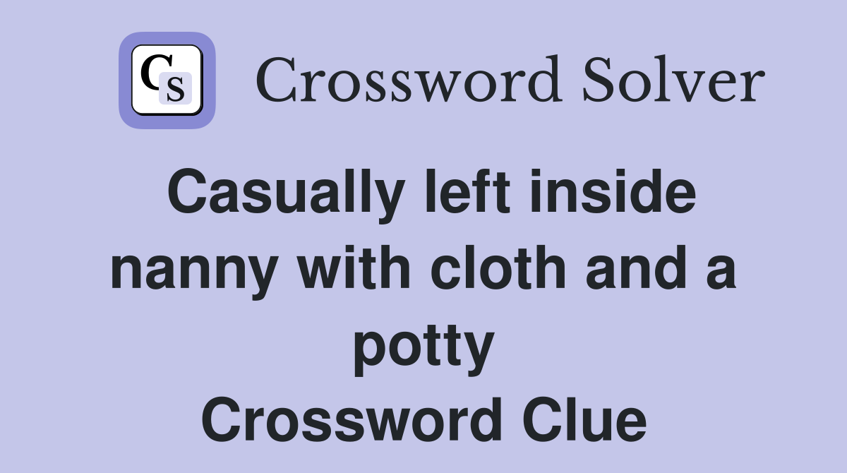 Casually left inside nanny with cloth and a potty Crossword Clue