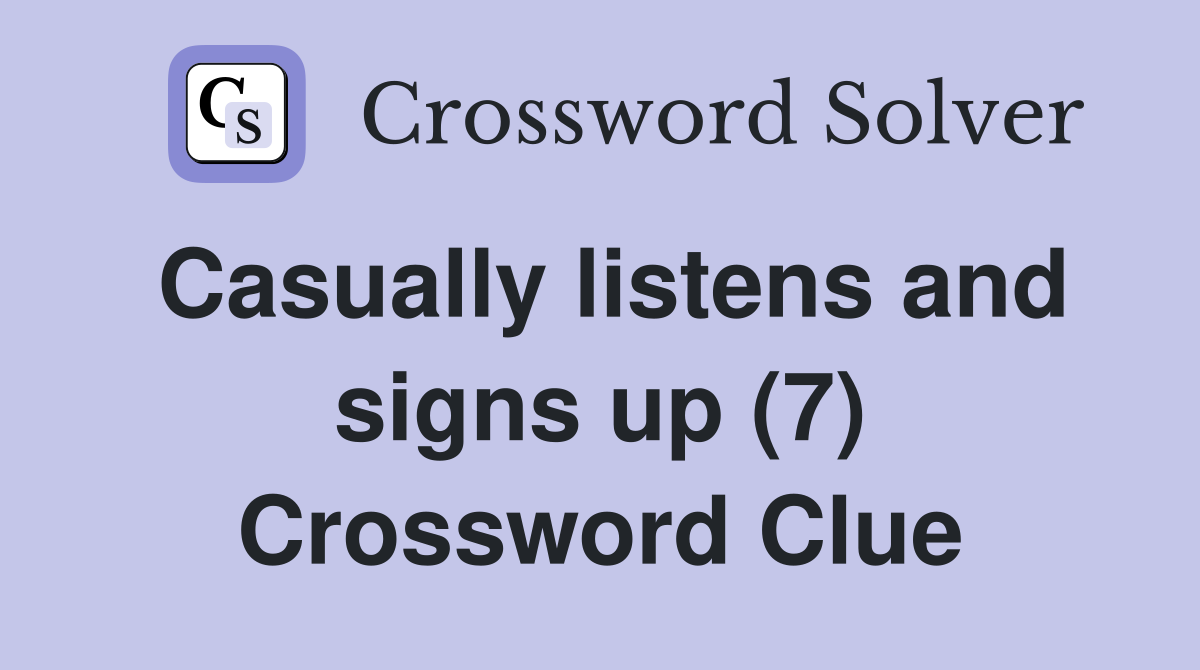 Casually listens and signs up (7) Crossword Clue