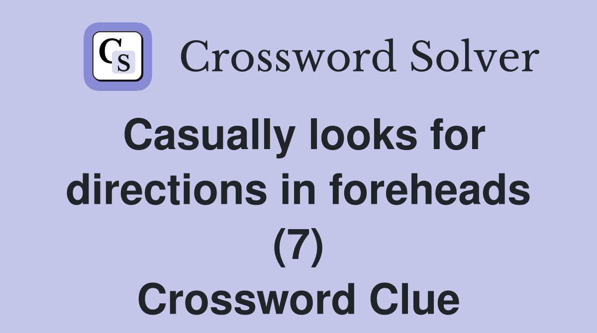 Casually looks for directions in foreheads (7) Crossword Clue