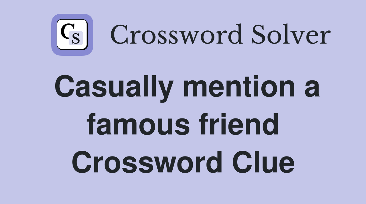 Casually mention a famous friend Crossword Clue