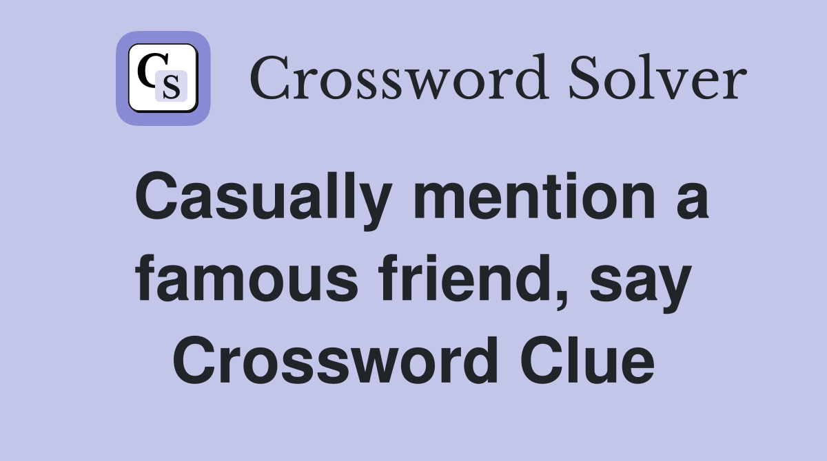 Casually mention a famous friend, say Crossword Clue