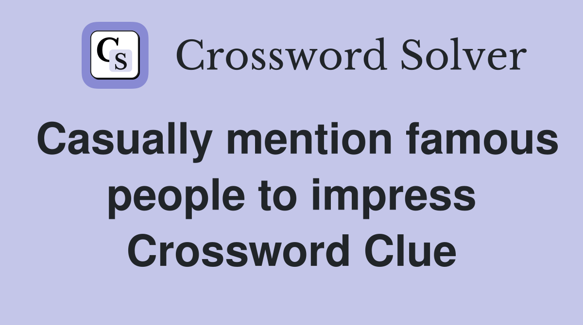 Casually mention famous people to impress Crossword Clue