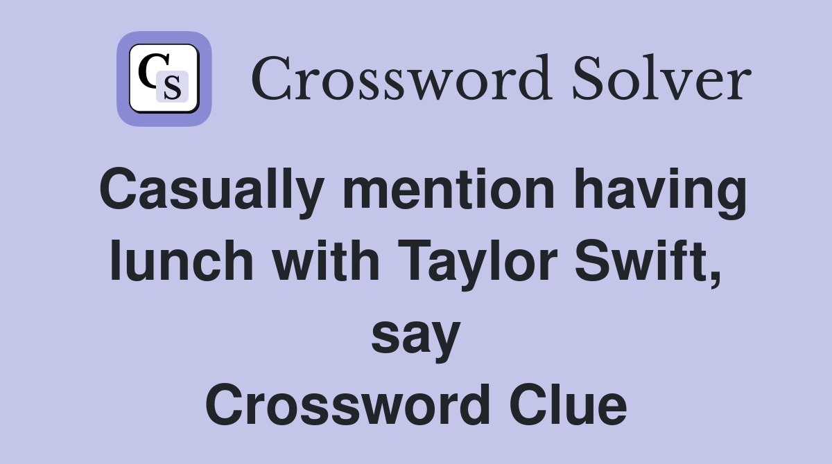 Casually mention having lunch with Taylor Swift, say Crossword Clue