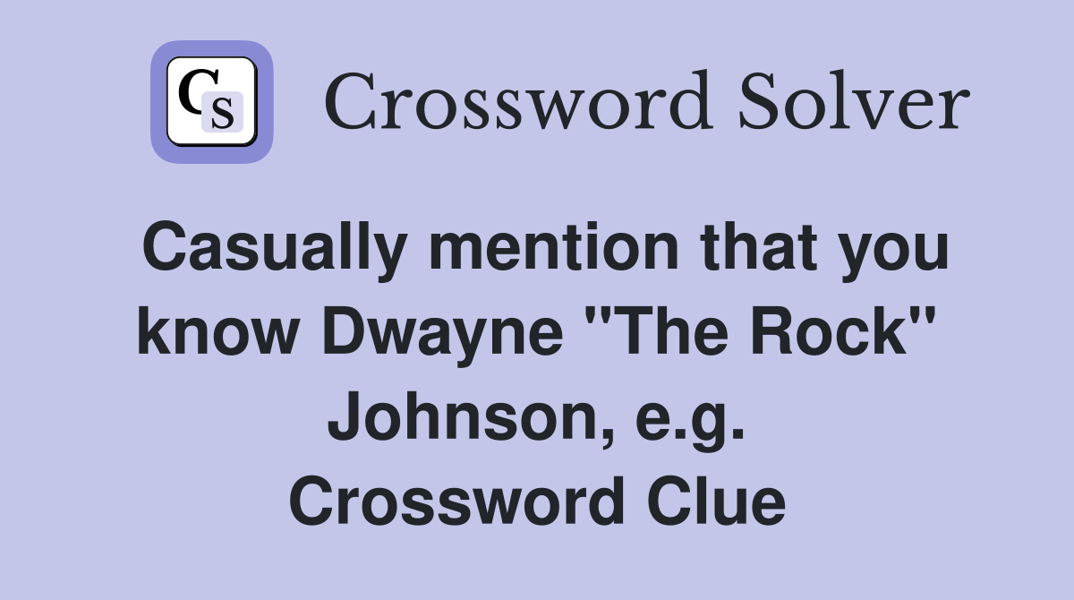 Casually mention that you know Dwayne "The Rock" Johnson, e.g. Crossword Clue