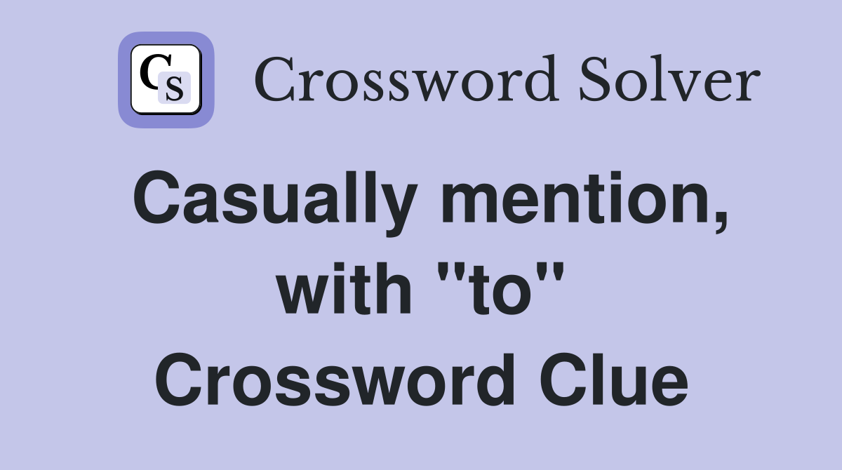 Casually mention, with "to" Crossword Clue