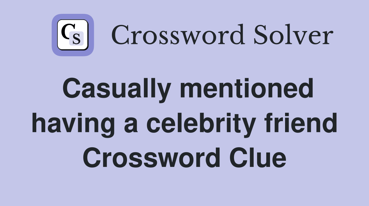 Casually mentioned having a celebrity friend Crossword Clue