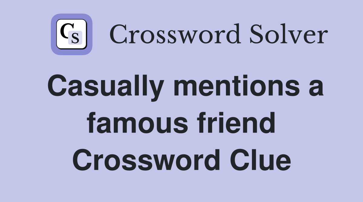 Casually mentions a famous friend Crossword Clue