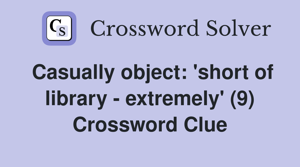 Casually object: 'short of library - extremely' (9) Crossword Clue
