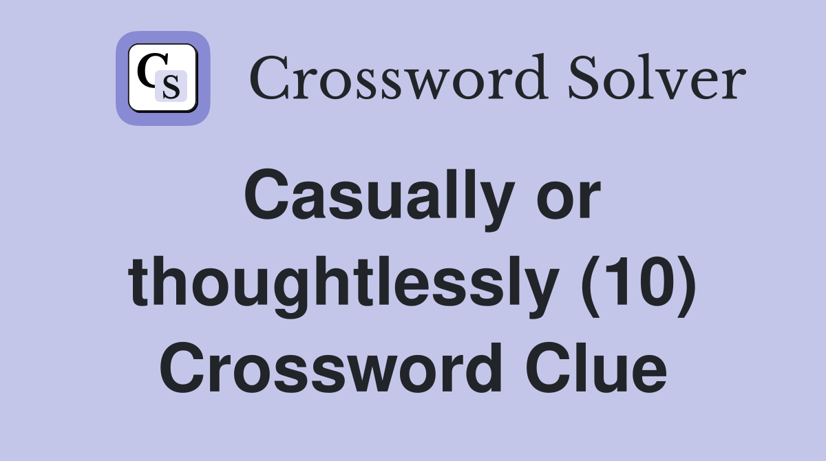Casually or thoughtlessly (10) Crossword Clue