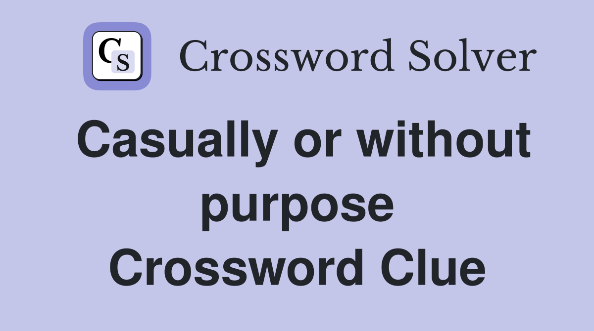 Casually or without purpose Crossword Clue