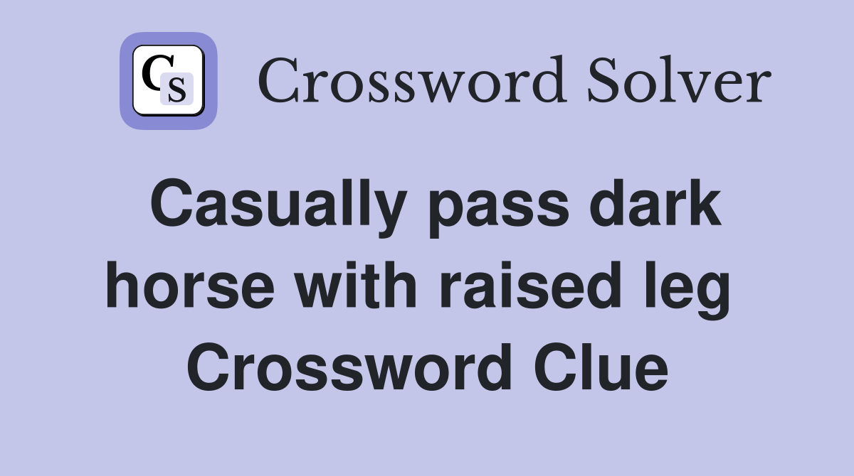 Casually pass dark horse with raised leg  Crossword Clue