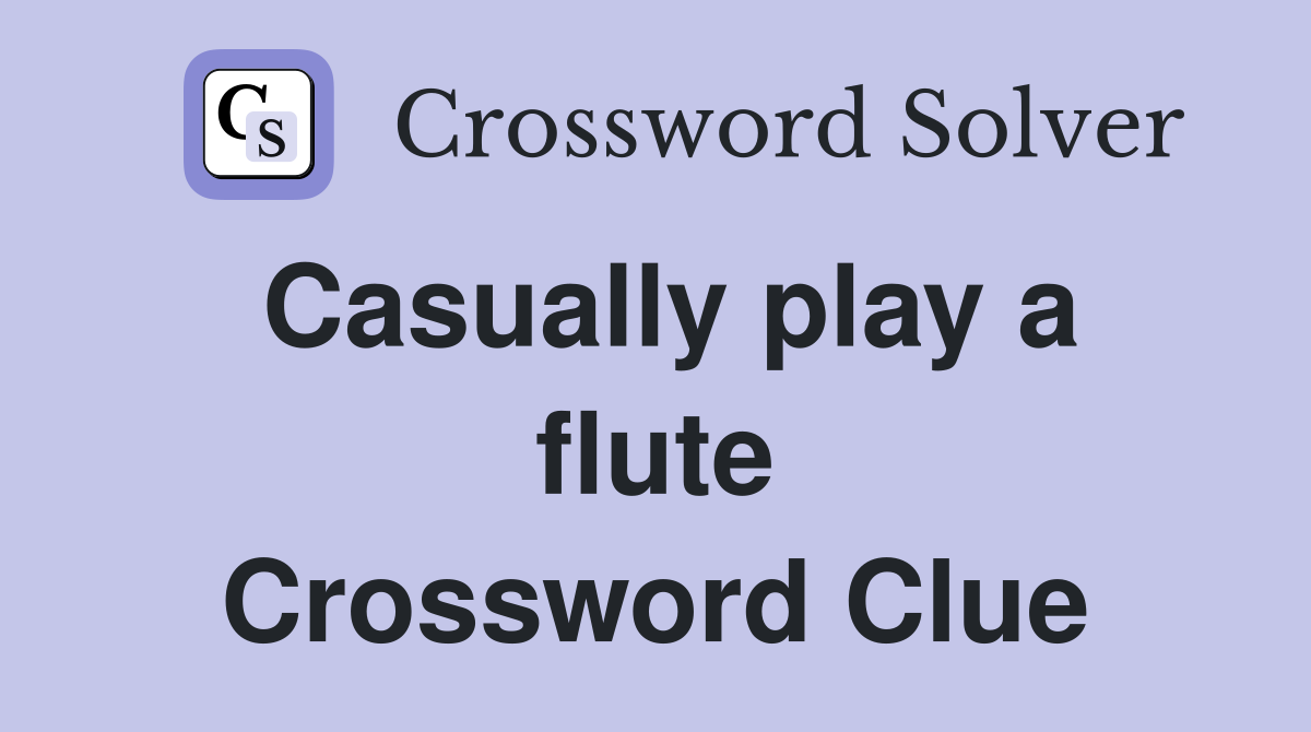 Casually play a flute Crossword Clue