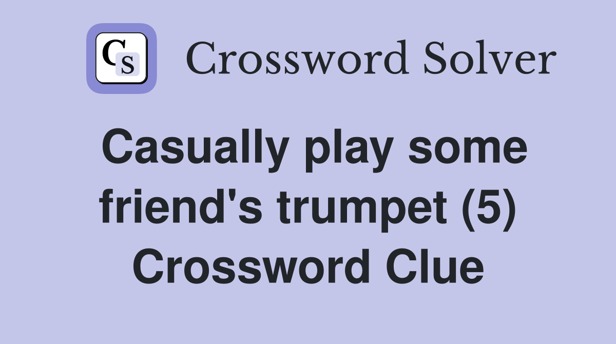 Casually play some friend's trumpet (5) Crossword Clue