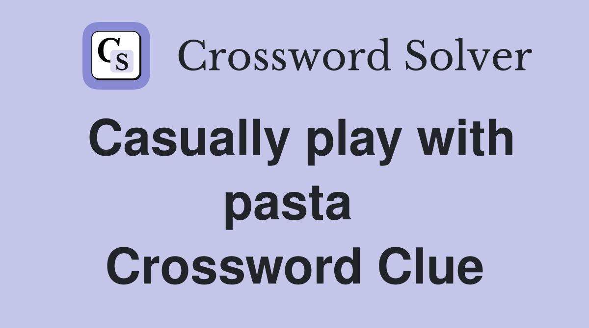 Casually play with pasta  Crossword Clue