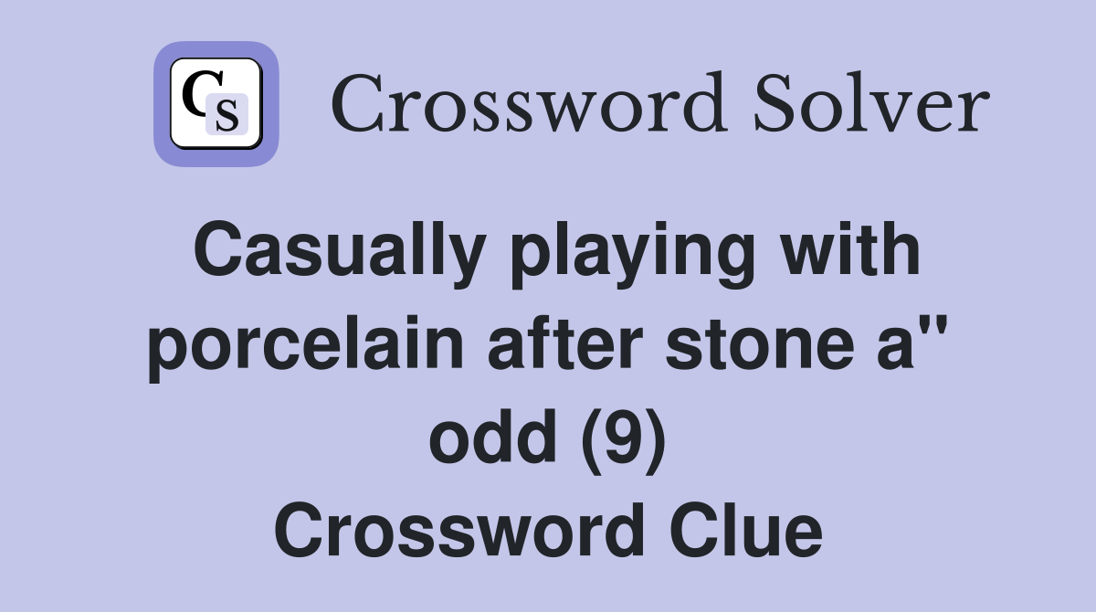 Casually playing with porcelain after stone a" odd (9) Crossword Clue