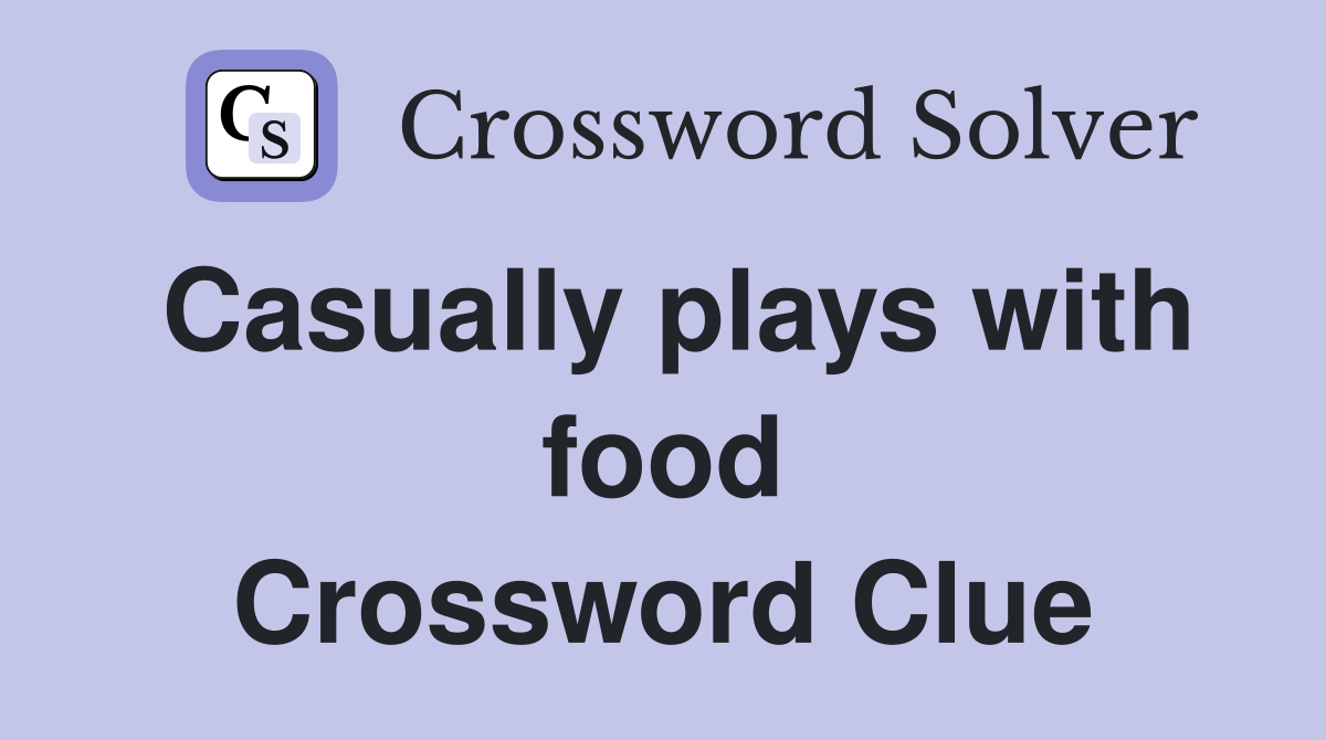 Casually plays with food Crossword Clue