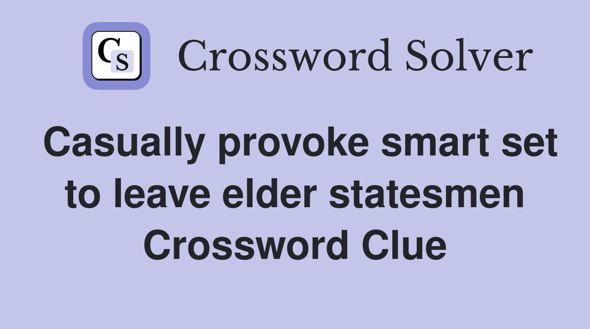 Casually provoke smart set to leave elder statesmen Crossword Clue