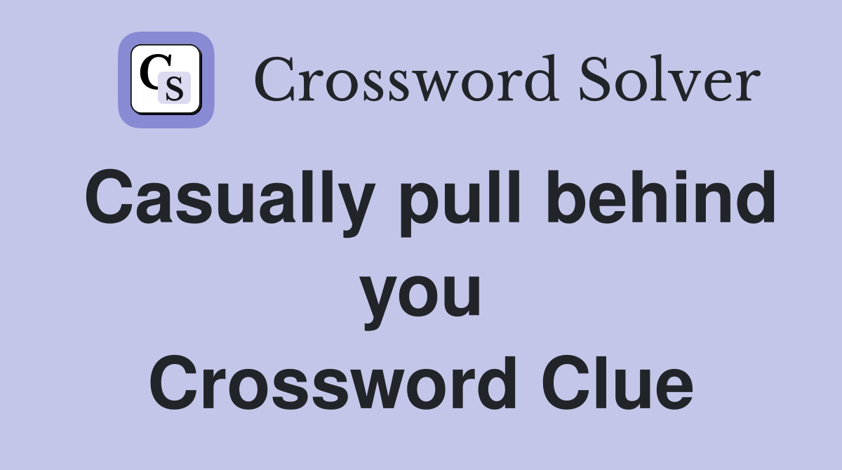 Casually pull behind you Crossword Clue