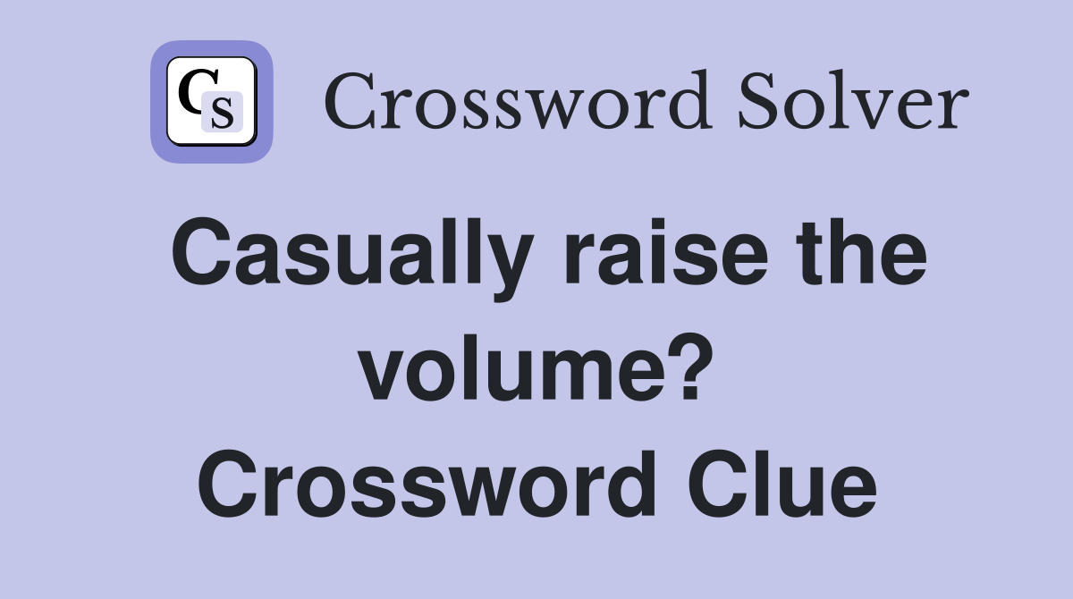 Casually raise the volume? Crossword Clue
