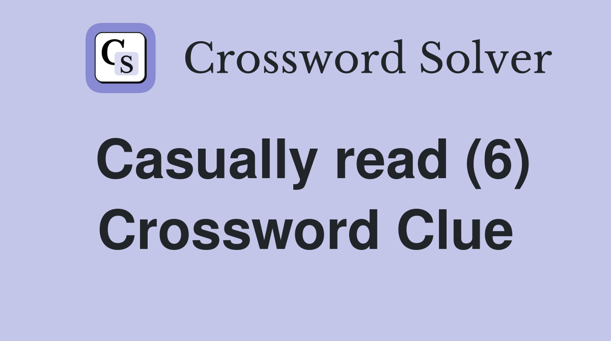 Casually read (6) Crossword Clue