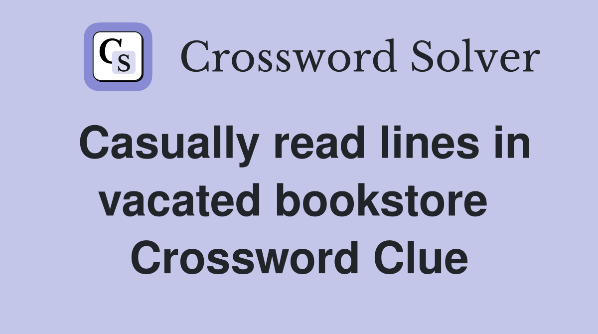 Casually read lines in vacated bookstore  Crossword Clue