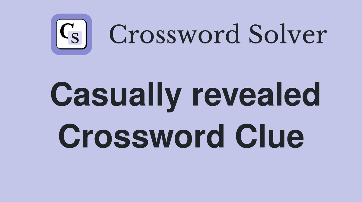 Casually revealed Crossword Clue