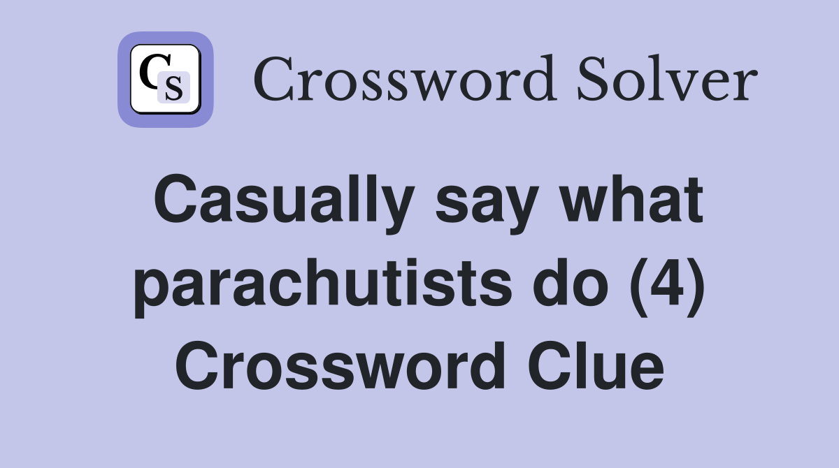 Casually say what parachutists do (4) Crossword Clue