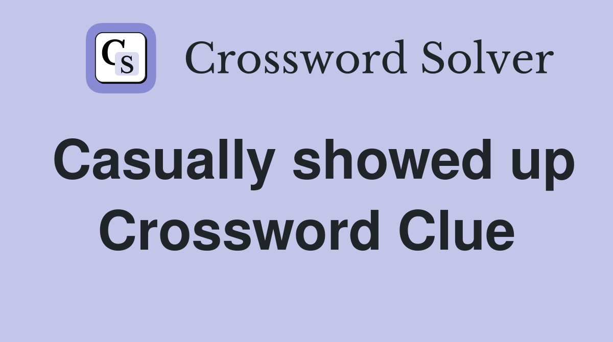 Casually showed up Crossword Clue