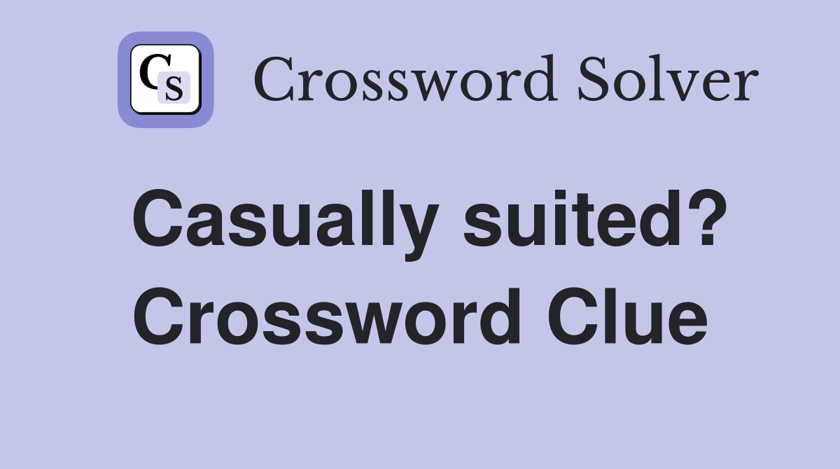Casually suited? Crossword Clue