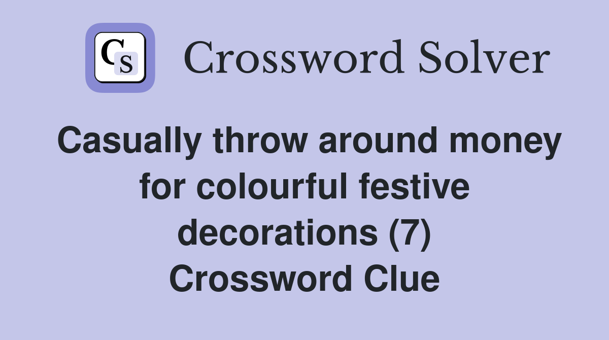 Casually throw around money for colourful festive decorations (7) Crossword Clue