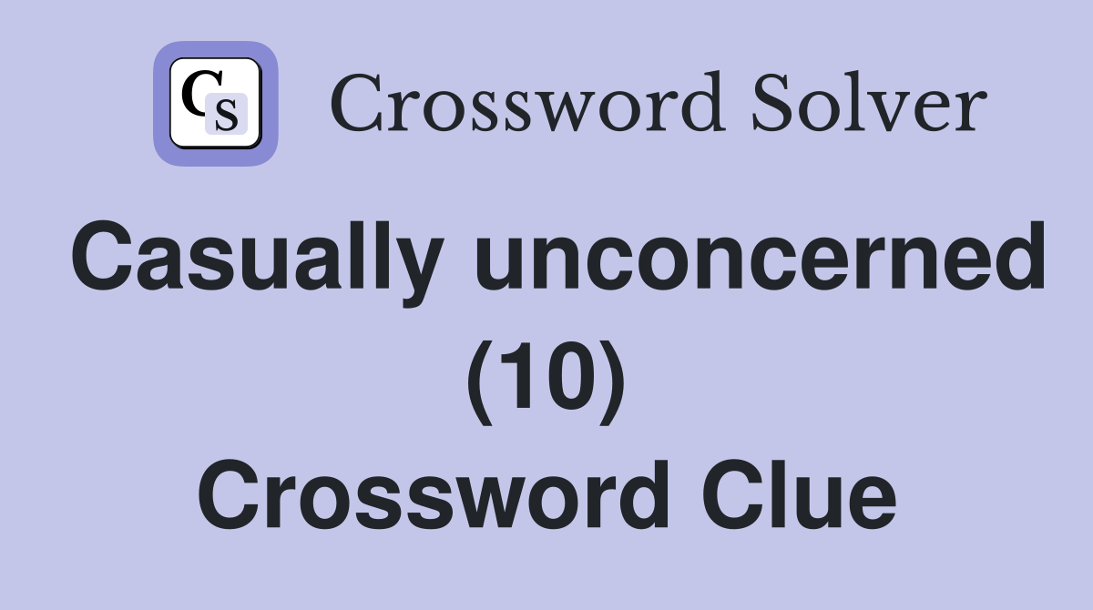 Casually unconcerned (10) Crossword Clue