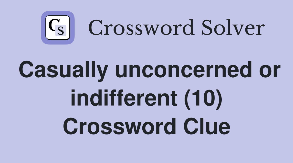 Casually unconcerned or indifferent (10) Crossword Clue