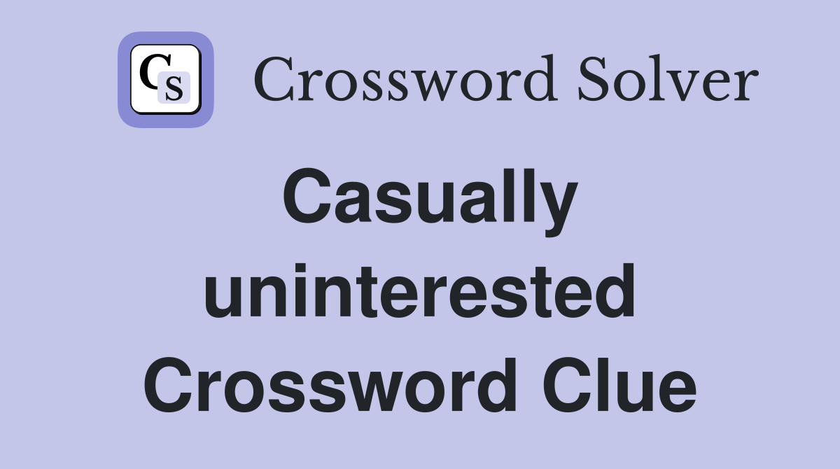 Casually uninterested Crossword Clue
