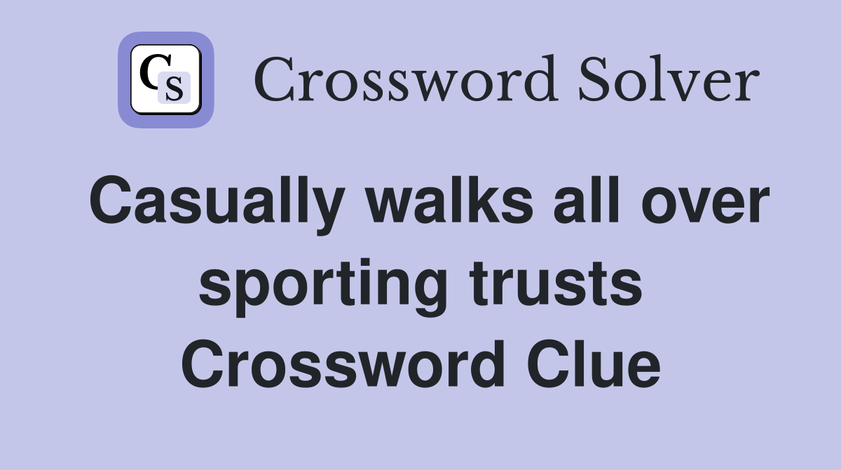 Casually walks all over sporting trusts Crossword Clue