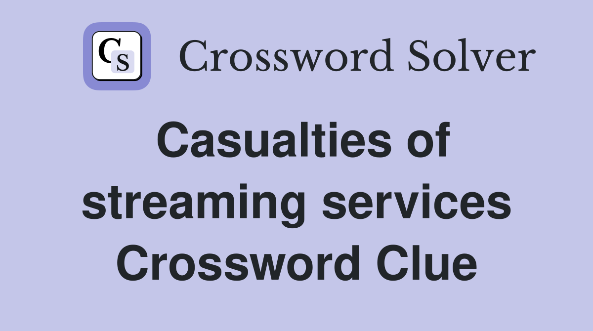 Casualties of streaming services Crossword Clue