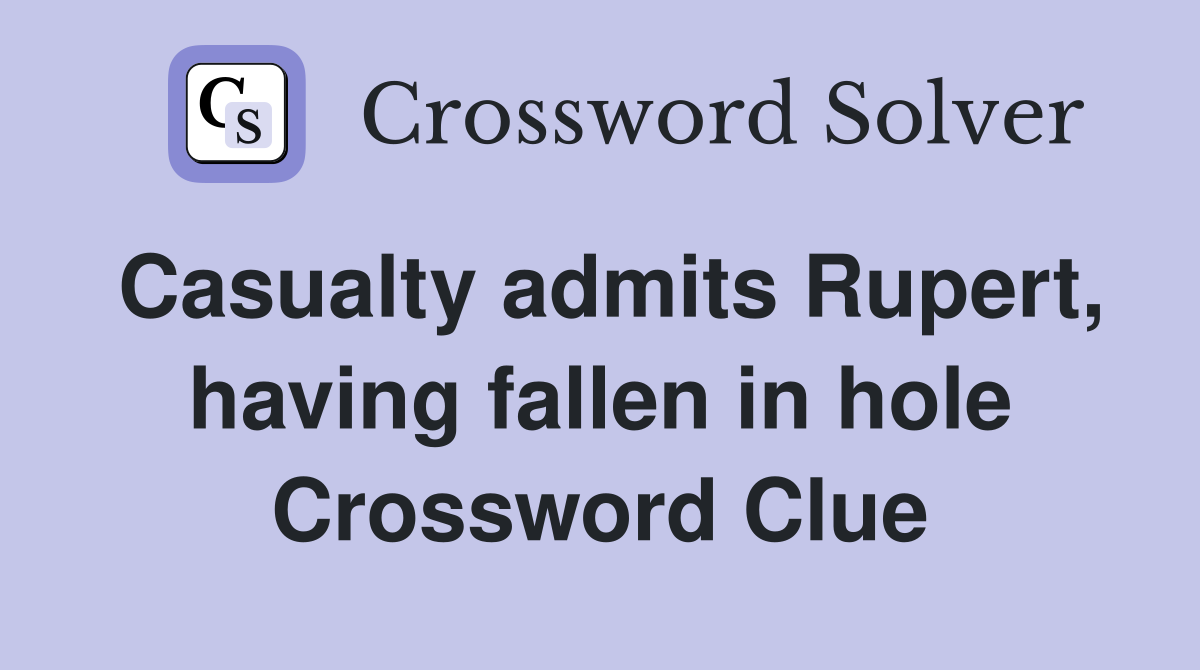 Casualty admits Rupert, having fallen in hole Crossword Clue