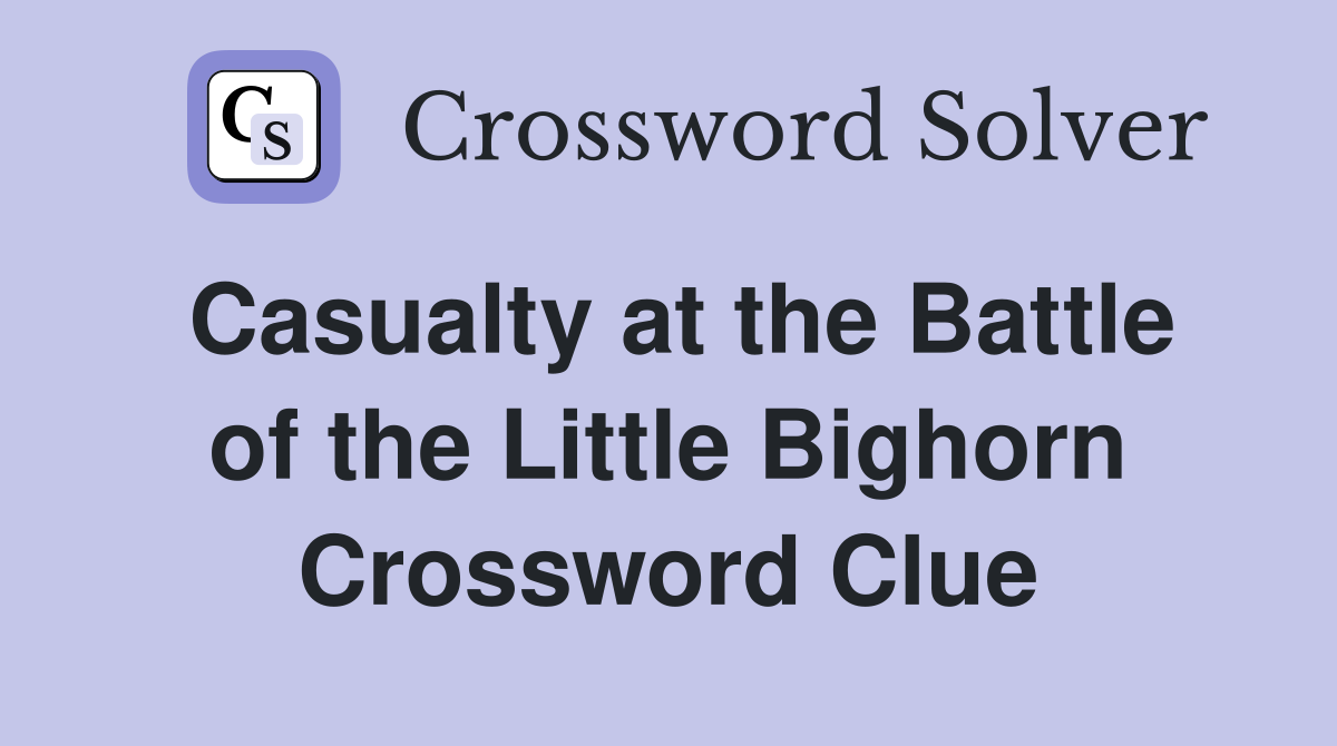 Casualty at the Battle of the Little Bighorn Crossword Clue