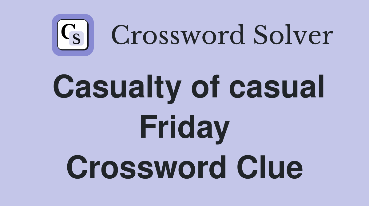 Casualty of casual Friday Crossword Clue