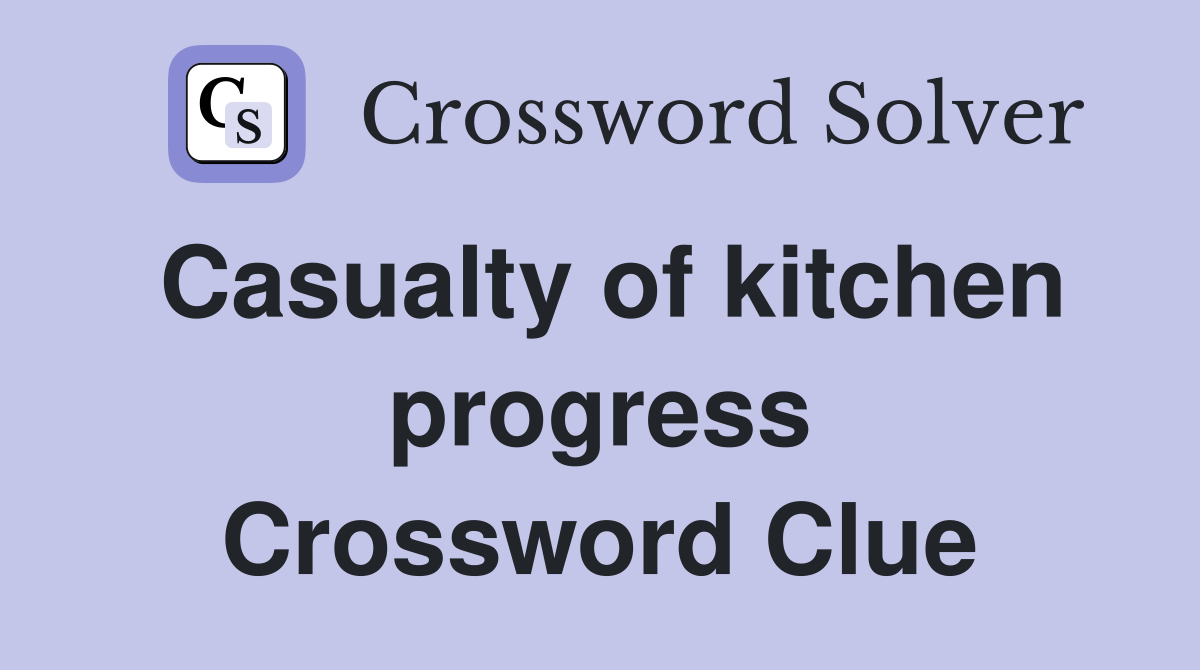 Casualty of kitchen progress Crossword Clue