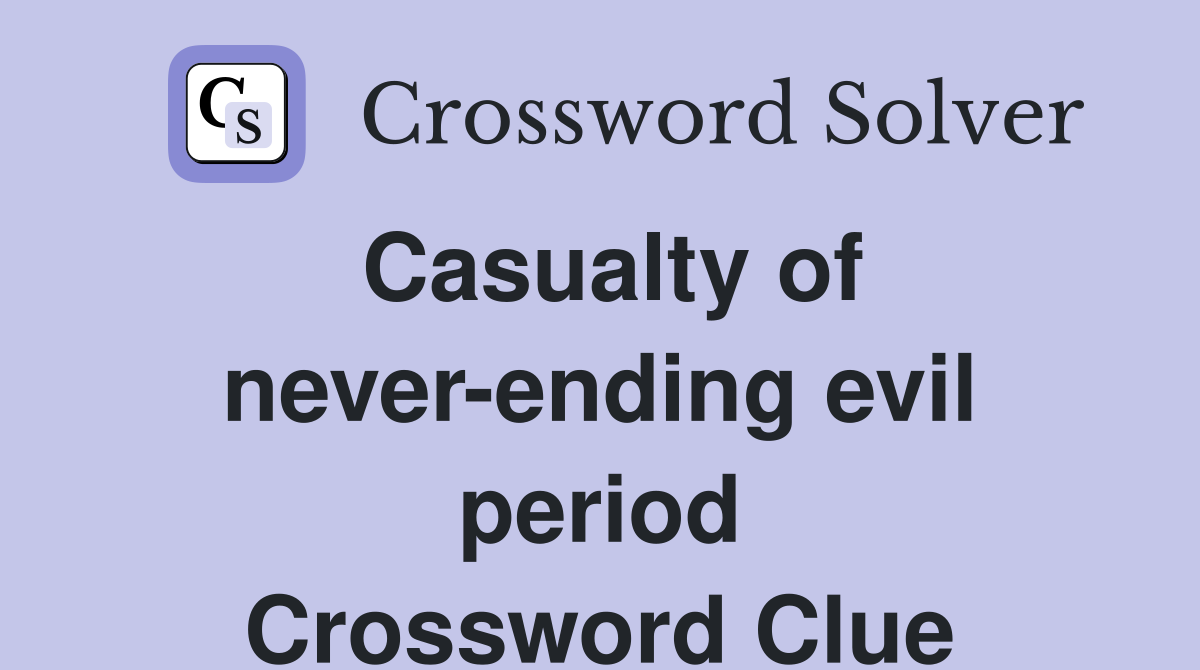 Casualty of never-ending evil period Crossword Clue