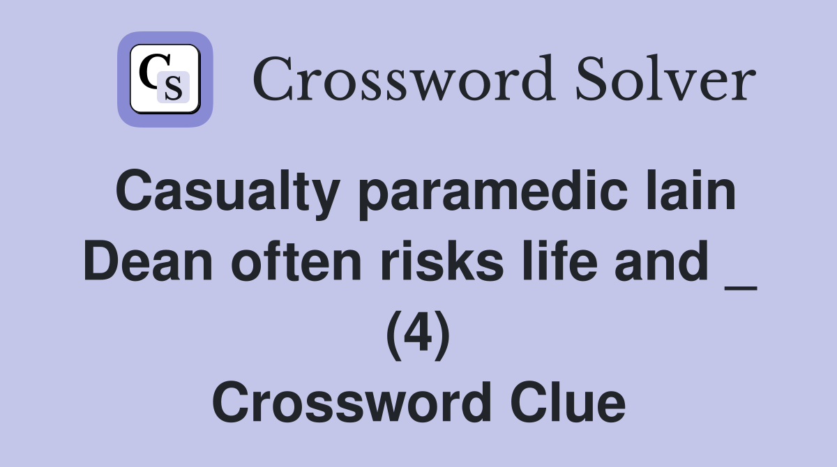 Casualty paramedic lain Dean often risks life and _ (4) Crossword Clue