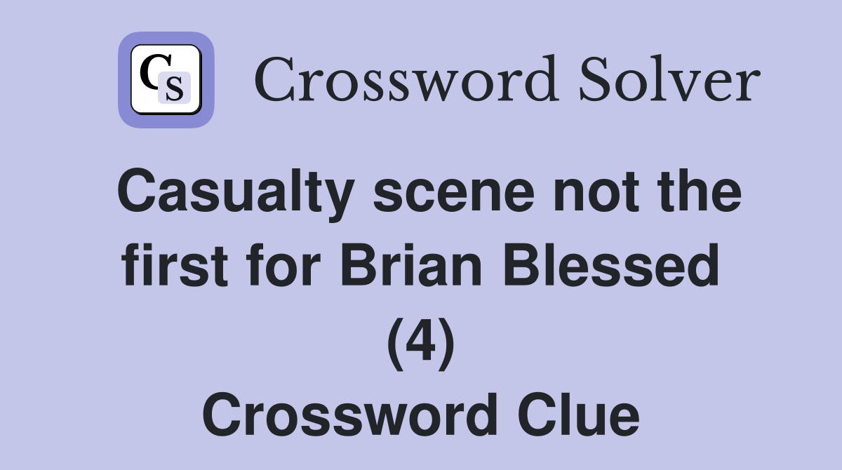 Casualty scene not the first for Brian Blessed (4) Crossword Clue