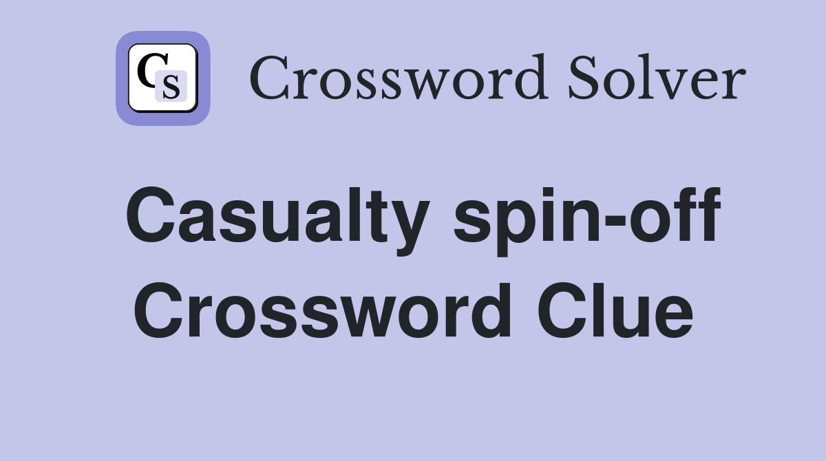 Casualty spin-off Crossword Clue