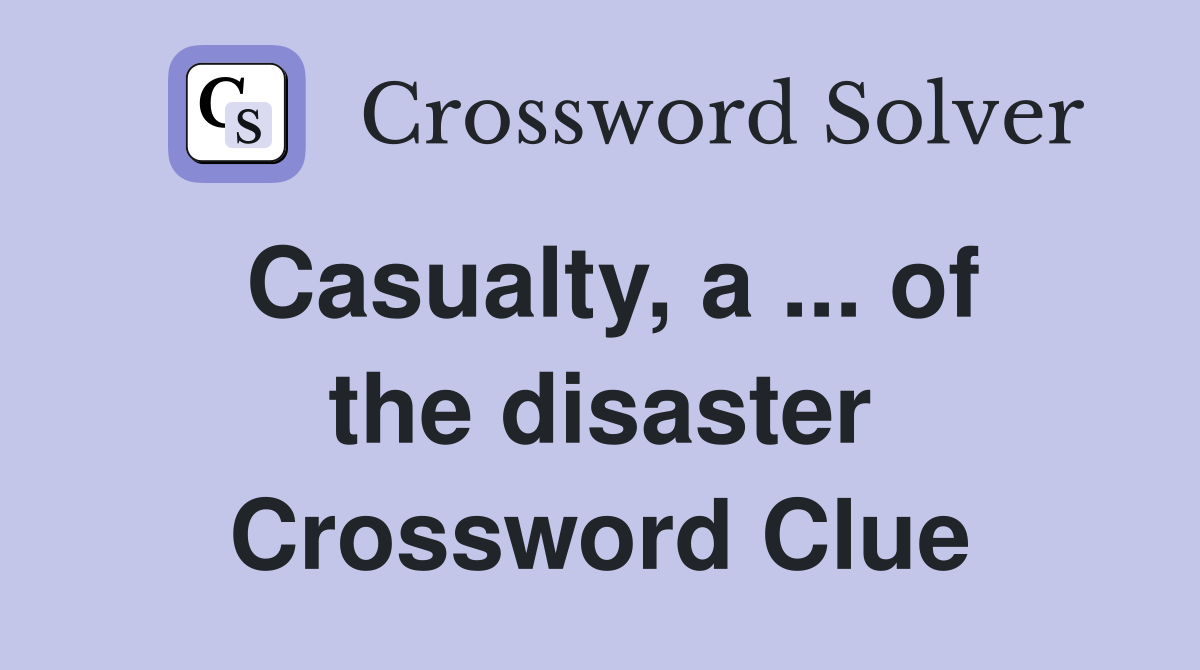 Casualty, a ... of the disaster Crossword Clue