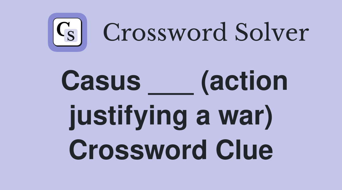 Casus ___ (action justifying a war) Crossword Clue