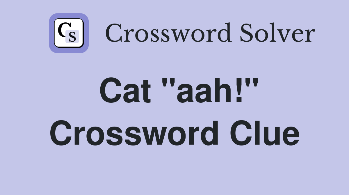 Cat "aah!" Crossword Clue
